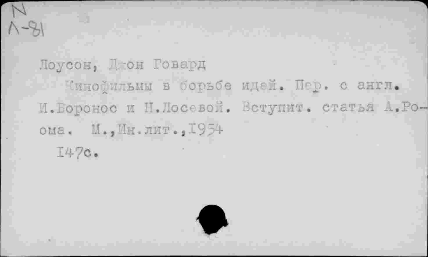 ﻿Лоусон, . :он Говард
’•'инорилылы в борьбе идей. Пер. с англ И.Боронос и Н.Лосевой. Вступит, статья л ома. М.,'!н. лит.>195’+
14?с.